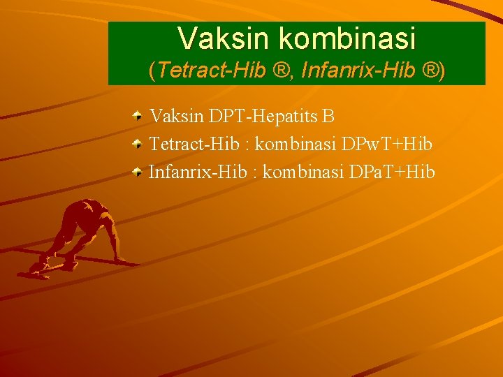 Vaksin kombinasi (Tetract-Hib ®, Infanrix-Hib ®) Vaksin DPT-Hepatits B Tetract-Hib : kombinasi DPw. T+Hib