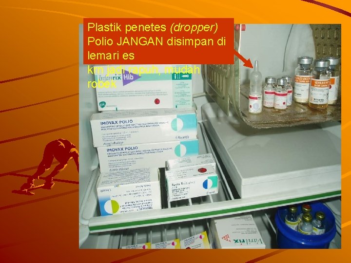 Plastik penetes (dropper) Polio JANGAN disimpan di lemari es krn jadi rapuh, mudah robek