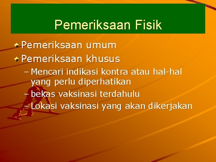 Pemeriksaan Fisik Pemeriksaan umum Pemeriksaan khusus – Mencari indikasi kontra atau hal-hal yang perlu