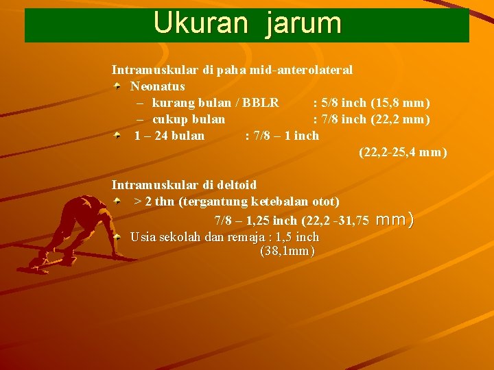 Ukuran jarum Intramuskular di paha mid-anterolateral Neonatus – kurang bulan / BBLR : 5/8
