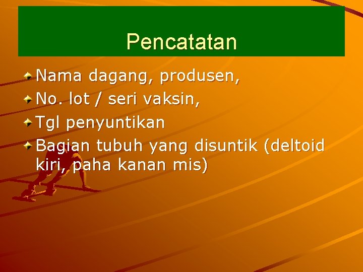 Pencatatan Nama dagang, produsen, No. lot / seri vaksin, Tgl penyuntikan Bagian tubuh yang