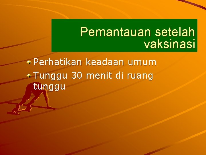 Pemantauan setelah vaksinasi Perhatikan keadaan umum Tunggu 30 menit di ruang tunggu 