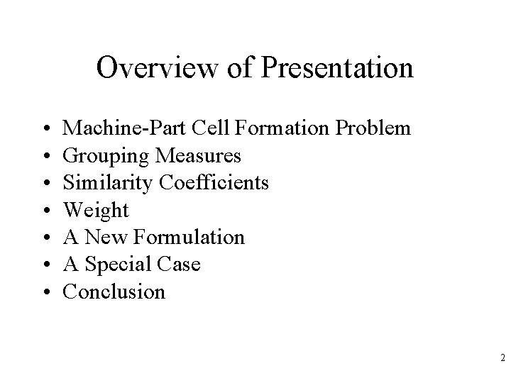 Overview of Presentation • • Machine-Part Cell Formation Problem Grouping Measures Similarity Coefficients Weight