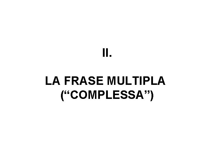 II. LA FRASE MULTIPLA (“COMPLESSA”) 
