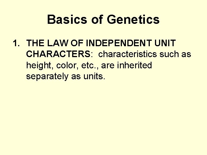 Basics of Genetics 1. THE LAW OF INDEPENDENT UNIT CHARACTERS: characteristics such as height,