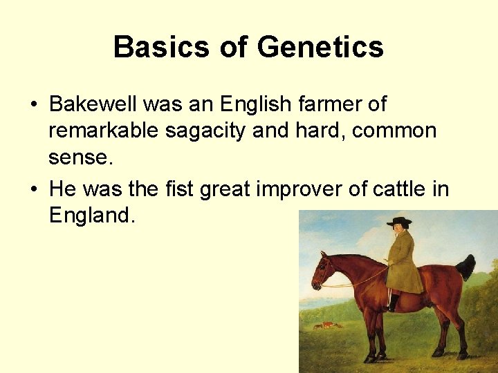 Basics of Genetics • Bakewell was an English farmer of remarkable sagacity and hard,