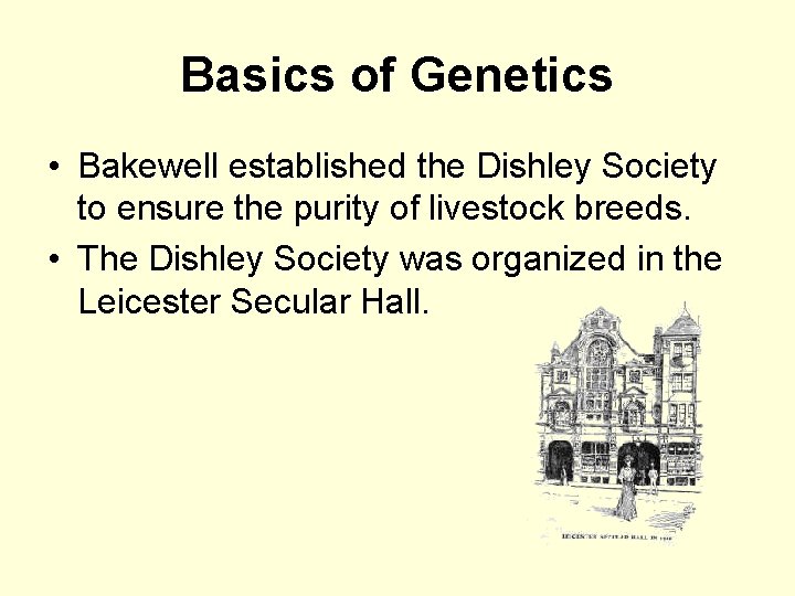 Basics of Genetics • Bakewell established the Dishley Society to ensure the purity of
