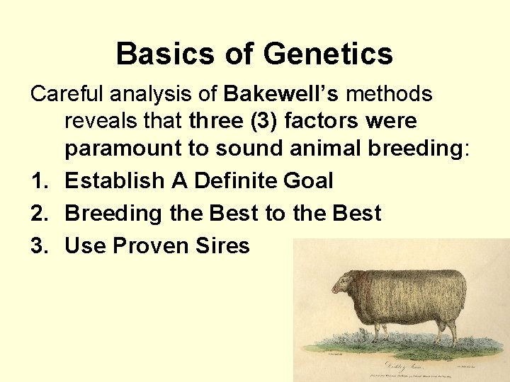 Basics of Genetics Careful analysis of Bakewell’s methods reveals that three (3) factors were