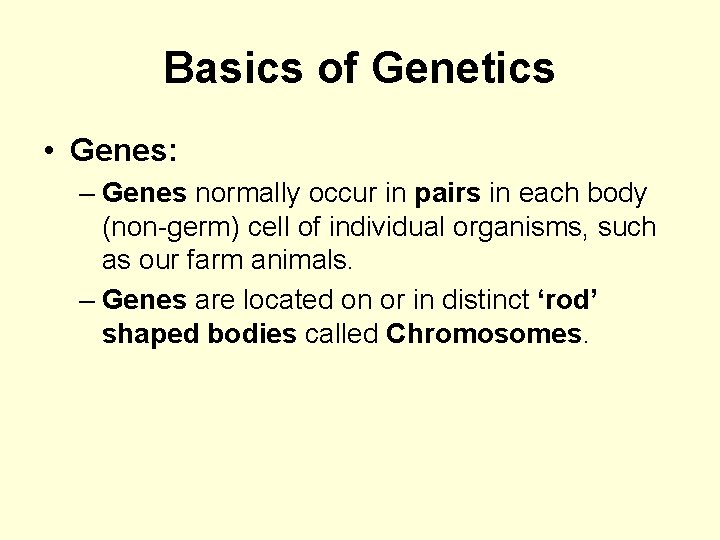 Basics of Genetics • Genes: – Genes normally occur in pairs in each body