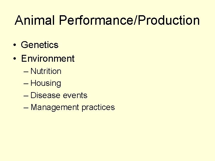 Animal Performance/Production • Genetics • Environment – Nutrition – Housing – Disease events –