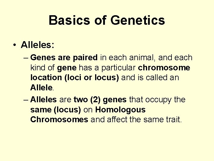 Basics of Genetics • Alleles: – Genes are paired in each animal, and each