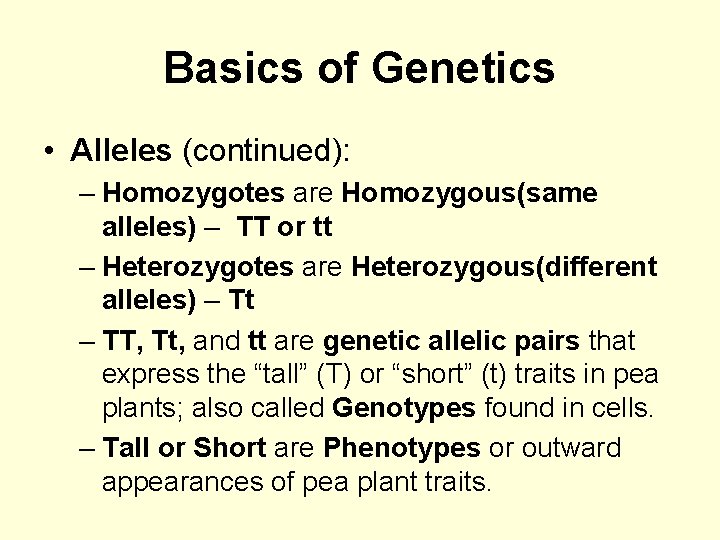 Basics of Genetics • Alleles (continued): – Homozygotes are Homozygous(same alleles) – TT or