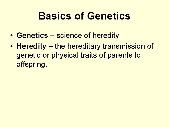 Basics of Genetics • Genetics – science of heredity • Heredity – the hereditary