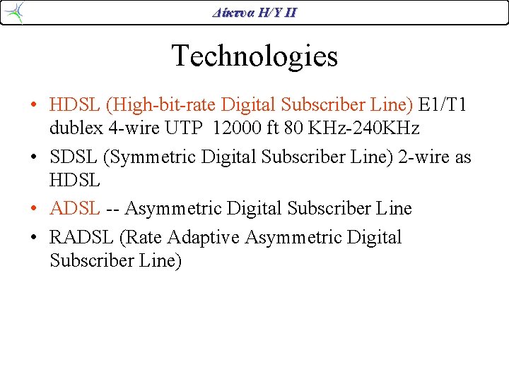 Δίκτυα Η/Υ ΙΙ Technologies • HDSL (High-bit-rate Digital Subscriber Line) E 1/T 1 dublex Δίκτυα Η/Υ ΙΙ Technologies • HDSL (High-bit-rate Digital Subscriber Line) E 1/T 1 dublex