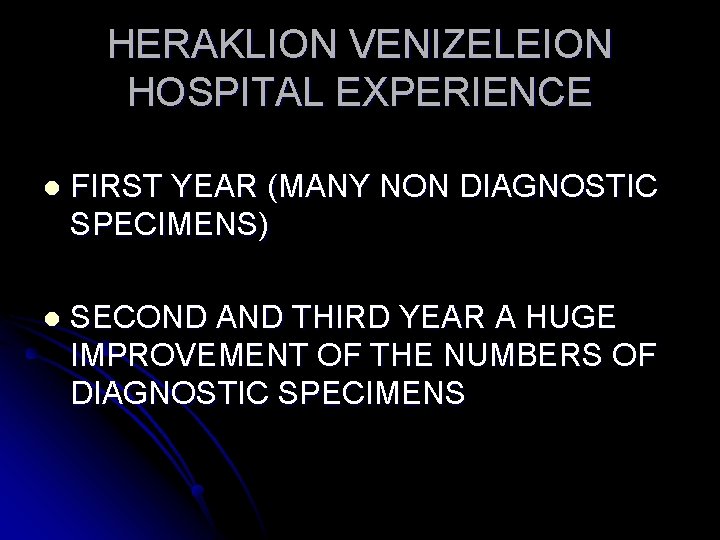 HERAKLION VENIZELEION HOSPITAL EXPERIENCE l FIRST YEAR (MANY NON DIAGNOSTIC SPECIMENS) l SECOND AND