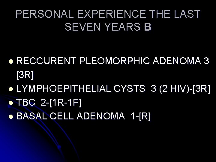PERSONAL EXPERIENCE THE LAST SEVEN YEARS B RECCURENT PLEOMORPHIC ADENOMA 3 [3 R] l
