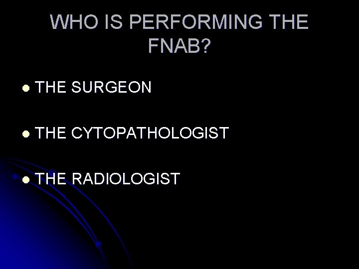WHO IS PERFORMING THE FNAB? l THE SURGEON l THE CYTOPATHOLOGIST l THE RADIOLOGIST