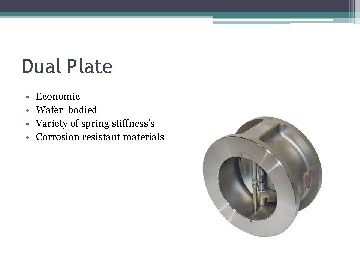 Dual Plate • • Economic Wafer bodied Variety of spring stiffness's Corrosion resistant materials