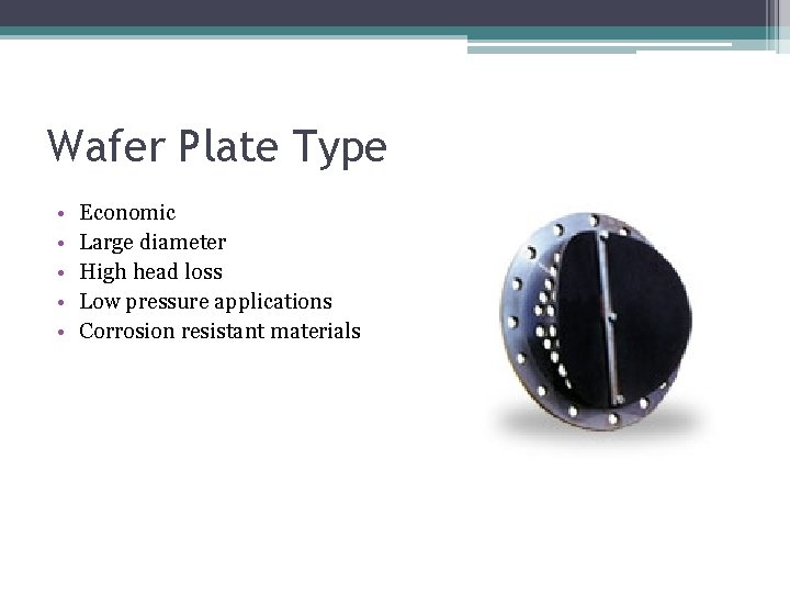 Wafer Plate Type • • • Economic Large diameter High head loss Low pressure