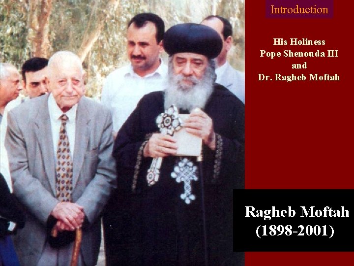 Introduction His Holiness Pope Shenouda III and Dr. Ragheb Moftah (1898 -2001) 