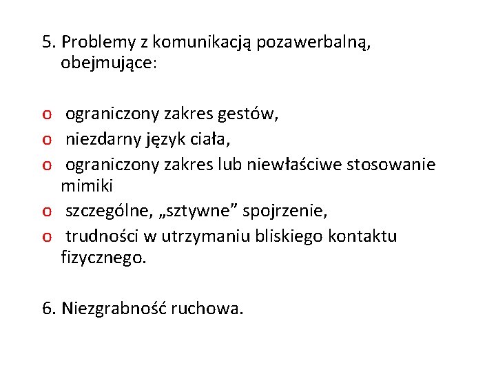 5. Problemy z komunikacją pozawerbalną, obejmujące: o ograniczony zakres gestów, o niezdarny język ciała,