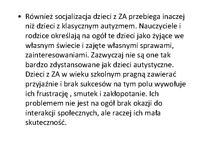  • Również socjalizacja dzieci z ZA przebiega inaczej niż dzieci z klasycznym autyzmem.