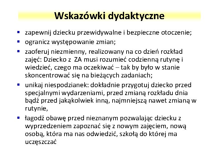 Wskazówki dydaktyczne § zapewnij dziecku przewidywalne i bezpieczne otoczenie; § ogranicz występowanie zmian; §