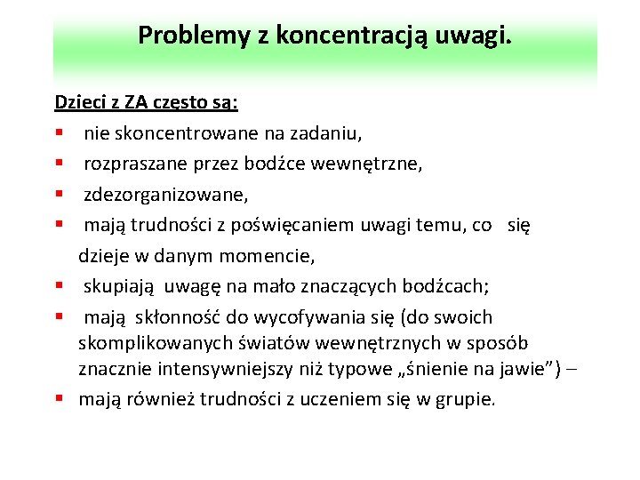 Problemy z koncentracją uwagi. Dzieci z ZA często są: § nie skoncentrowane na zadaniu,