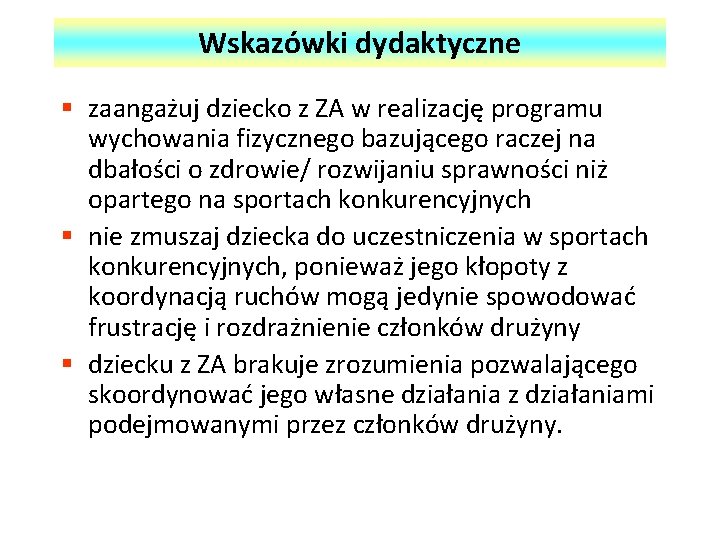 Wskazówki dydaktyczne § zaangażuj dziecko z ZA w realizację programu wychowania fizycznego bazującego raczej