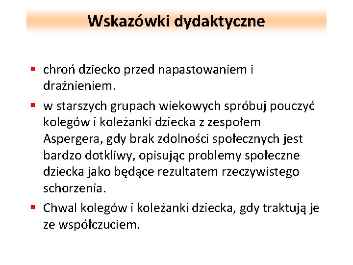 Wskazówki dydaktyczne § chroń dziecko przed napastowaniem i drażnieniem. § w starszych grupach wiekowych