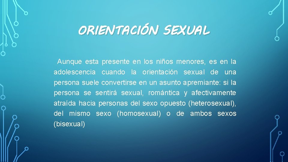 ORIENTACIÓN SEXUAL Aunque esta presente en los niños menores, es en la adolescencia cuando