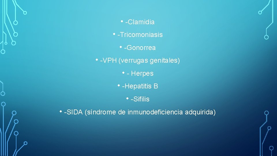  • -Clamidia • -Tricomoniasis • -Gonorrea • -VPH (verrugas genitales) • - Herpes