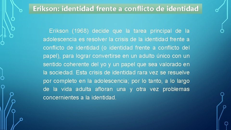 Erikson: identidad frente a conflicto de identidad Erikson (1968) decide que la tarea principal