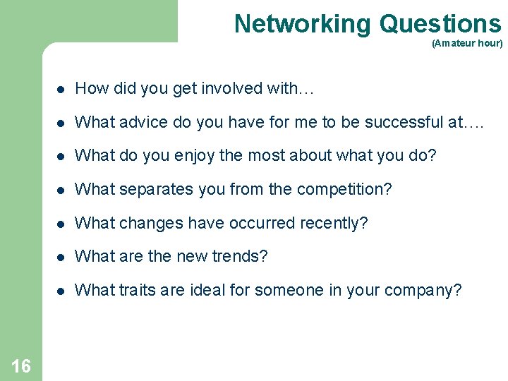 Networking Questions (Amateur hour) 16 l How did you get involved with… l What