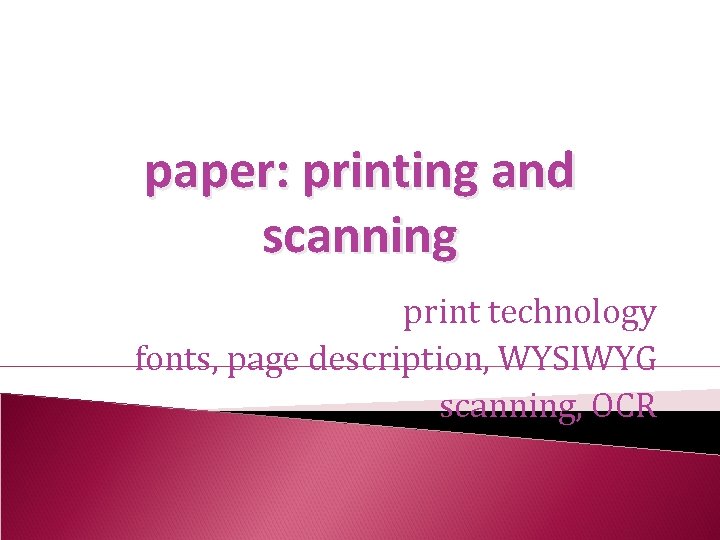 paper: printing and scanning print technology fonts, page description, WYSIWYG scanning, OCR 