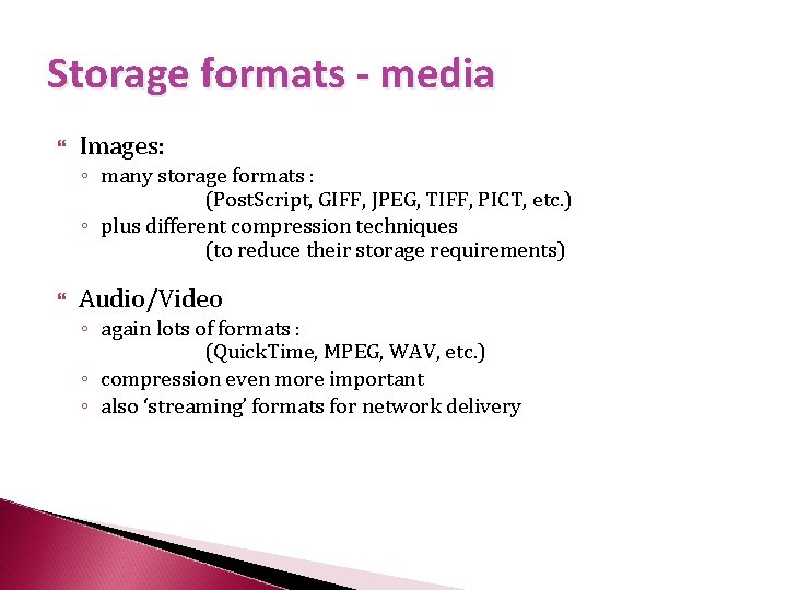 Storage formats - media Images: ◦ many storage formats : (Post. Script, GIFF, JPEG,