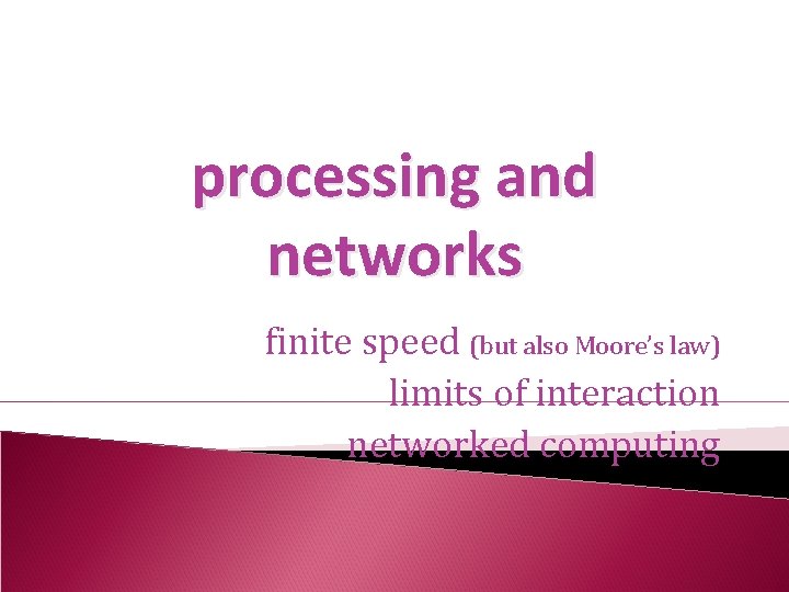 processing and networks finite speed (but also Moore’s law) limits of interaction networked computing