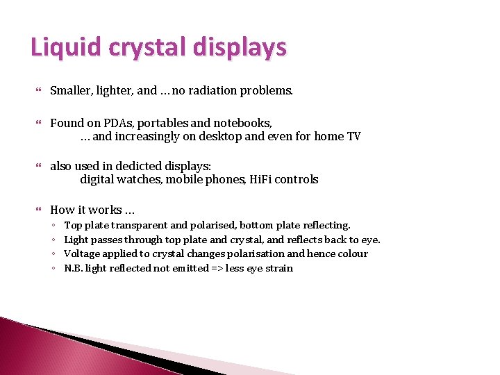 Liquid crystal displays Smaller, lighter, and … no radiation problems. Found on PDAs, portables