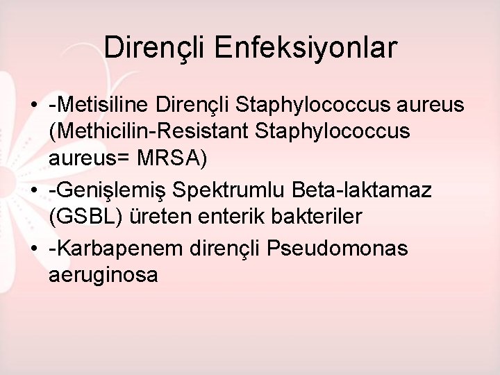 Dirençli Enfeksiyonlar • -Metisiline Dirençli Staphylococcus aureus (Methicilin-Resistant Staphylococcus aureus= MRSA) • -Genişlemiş Spektrumlu