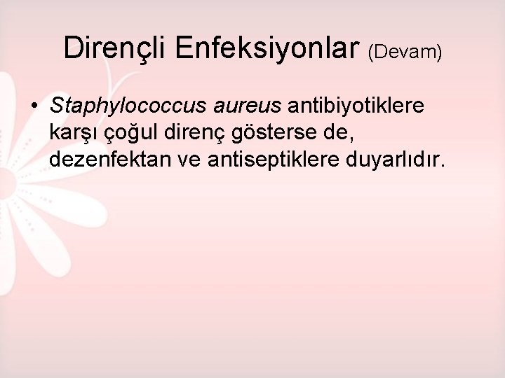 Dirençli Enfeksiyonlar (Devam) • Staphylococcus aureus antibiyotiklere karşı çoğul direnç gösterse de, dezenfektan ve