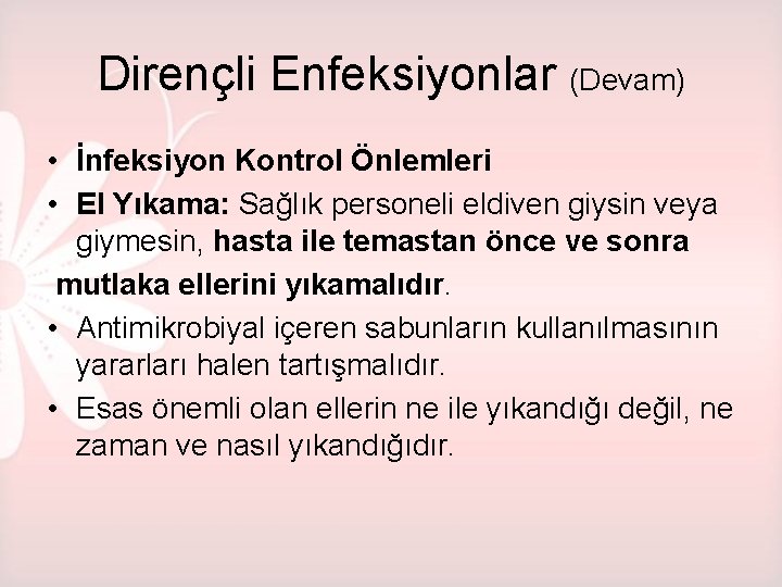 Dirençli Enfeksiyonlar (Devam) • İnfeksiyon Kontrol Önlemleri • El Yıkama: Sağlık personeli eldiven giysin