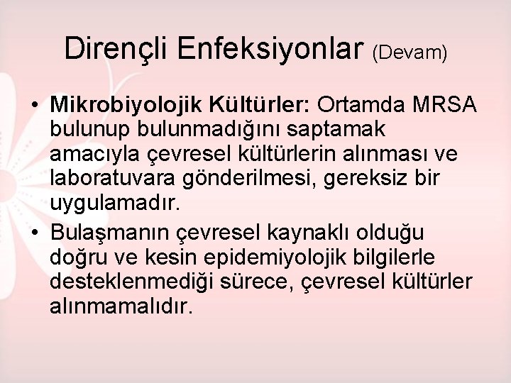 Dirençli Enfeksiyonlar (Devam) • Mikrobiyolojik Kültürler: Ortamda MRSA bulunup bulunmadığını saptamak amacıyla çevresel kültürlerin