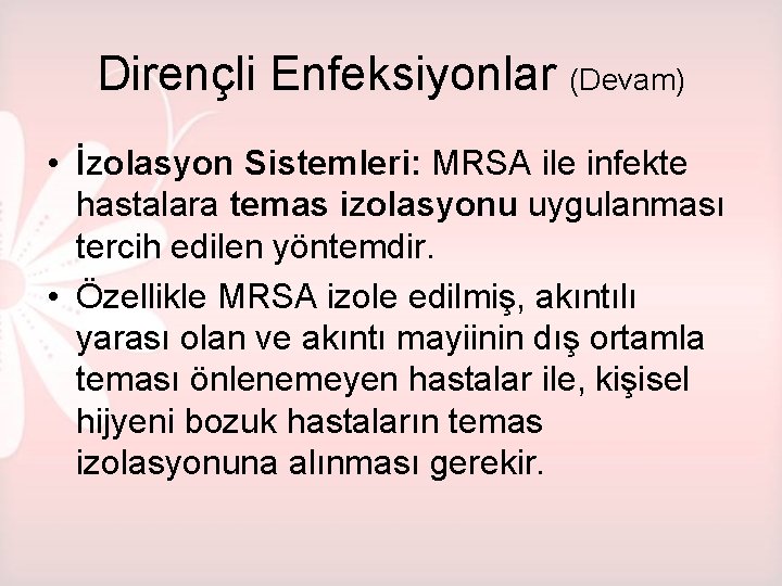 Dirençli Enfeksiyonlar (Devam) • İzolasyon Sistemleri: MRSA ile infekte hastalara temas izolasyonu uygulanması tercih