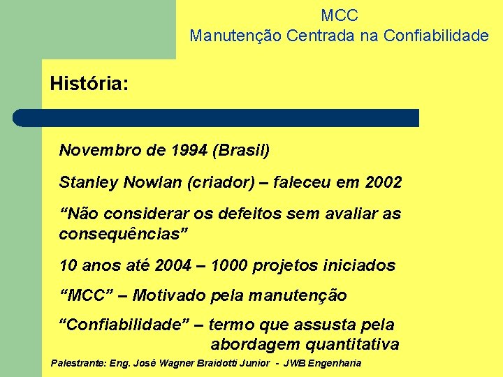 MCC Manutenção Centrada na Confiabilidade História: Novembro de 1994 (Brasil) Stanley Nowlan (criador) –