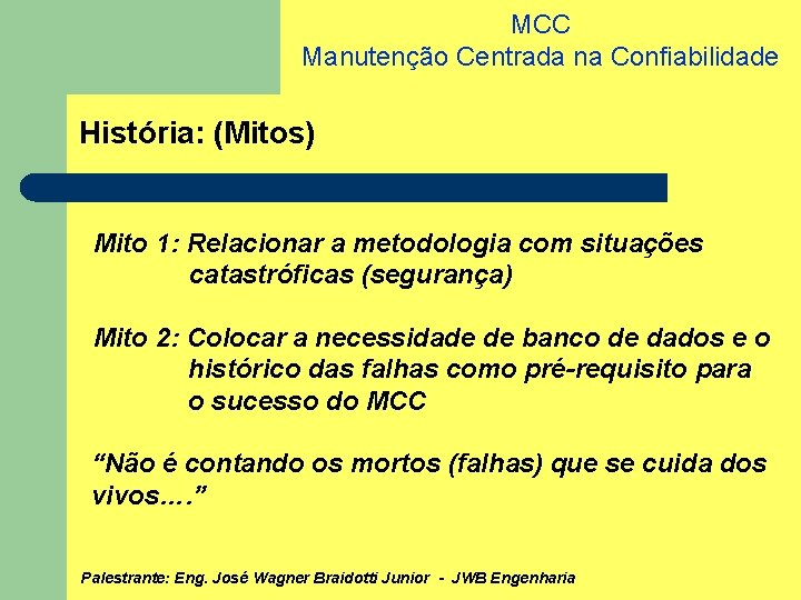 MCC Manutenção Centrada na Confiabilidade História: (Mitos) Mito 1: Relacionar a metodologia com situações