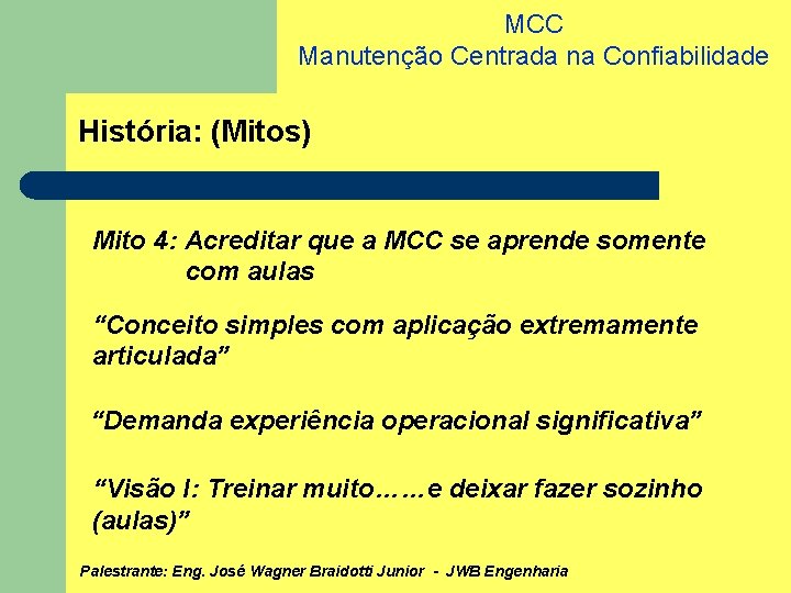 MCC Manutenção Centrada na Confiabilidade História: (Mitos) Mito 4: Acreditar que a MCC se