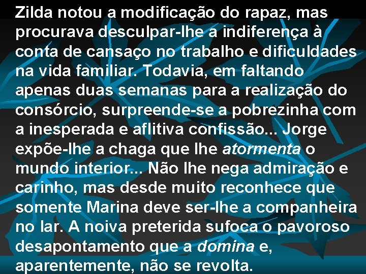 Zilda notou a modificação do rapaz, mas procurava desculpar-lhe a indiferença à conta de