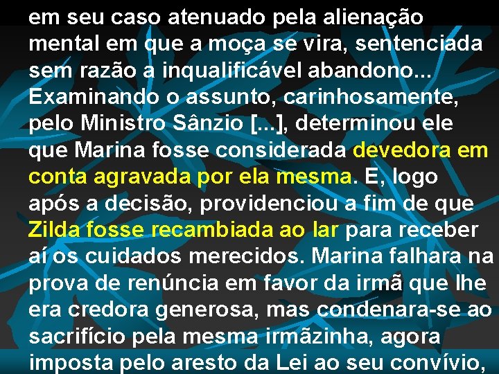 em seu caso atenuado pela alienação mental em que a moça se vira, sentenciada