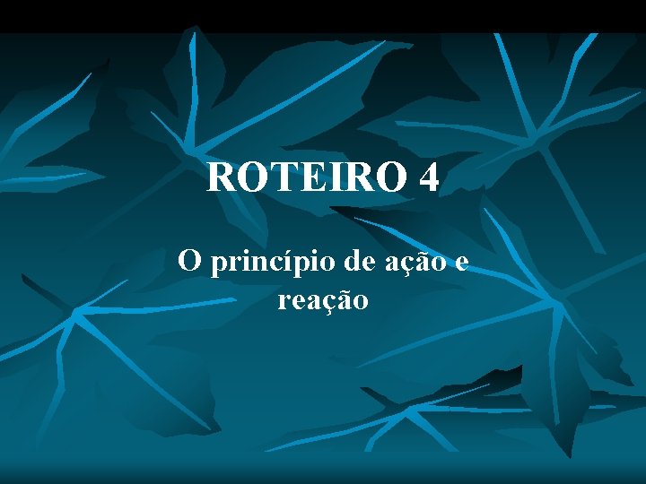 ROTEIRO 4 O princípio de ação e reação 