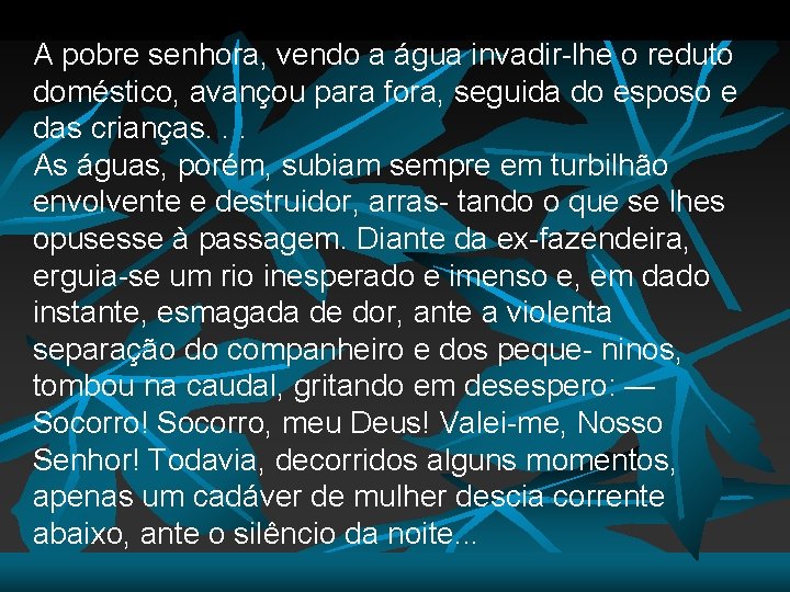 A pobre senhora, vendo a água invadir-lhe o reduto doméstico, avançou para fora, seguida